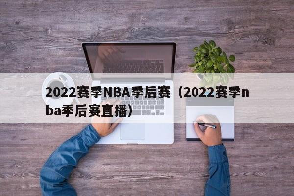 2022赛季NBA季后赛（2022赛季nba季后赛直播）