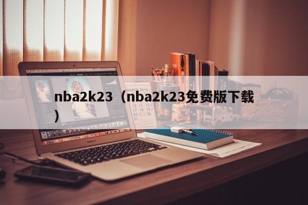 nba2k23（nba2k23免费版下载）