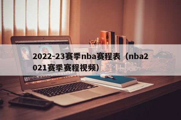 2022-23赛季nba赛程表（nba2021赛季赛程视频）