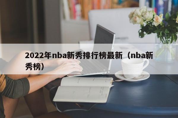 2022年nba新秀排行榜最新（nba新秀榜）