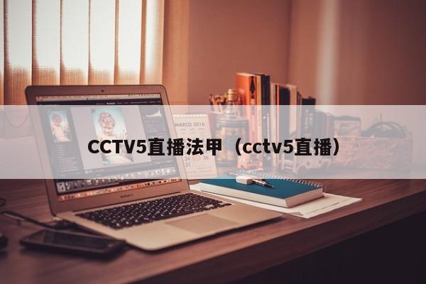 CCTV5直播法甲（cctv5直播）