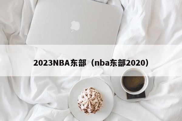 2023NBA东部（nba东部2020）