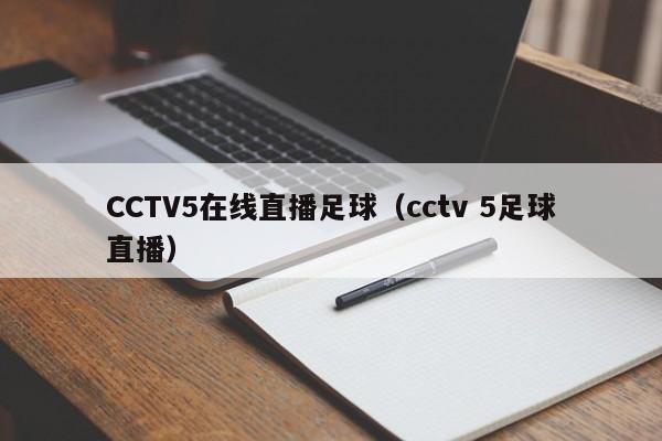 CCTV5在线直播足球（cctv 5足球直播）